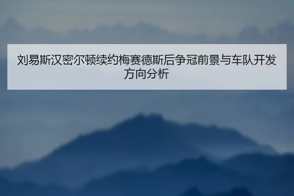 liu-yi-si-han-mi-er-dun-xu-yue-mei-sai-de-si-hou-zheng-guan-qian-jing-yu-che-dui-kai-fa-fang-xiang-fen-xi-3-491.jpg